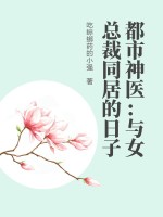  都市神医：与女总裁同居的日子